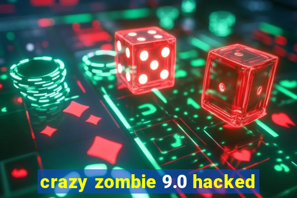 crazy zombie 9.0 hacked